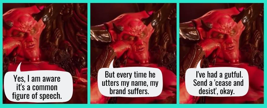 A red-skinned Devil with horns on their forehead leans and rests their head on their hand while looking at a phone held in the other hand and says "Yes, I am aware it's a common figure of speech. But every time he utters my name, my brand suffers. I'm sending a 'cease and desist'."